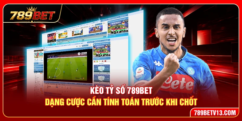 Kèo Tỷ Số 789BET – Dạng Cược Cần Tính Toán Trước Khi Chốt 4 Kèo Tỷ Số 789BET – Dạng Cược Cần Tính Toán Trước Khi Chốt