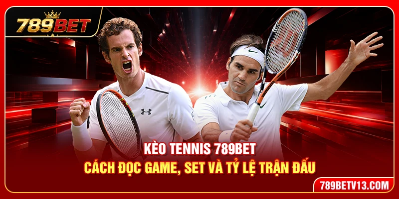 Kèo Tennis 789BET – Cách Đọc Game, Set Và Tỷ Lệ Trận Đấu 1 Kèo Tennis 789BET – Cách Đọc Game, Set Và Tỷ Lệ Trận Đấu