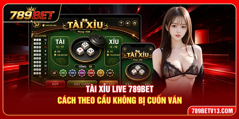 Tài Xỉu Live 789BET – Cách Theo Cầu Không Bị Cuốn Ván