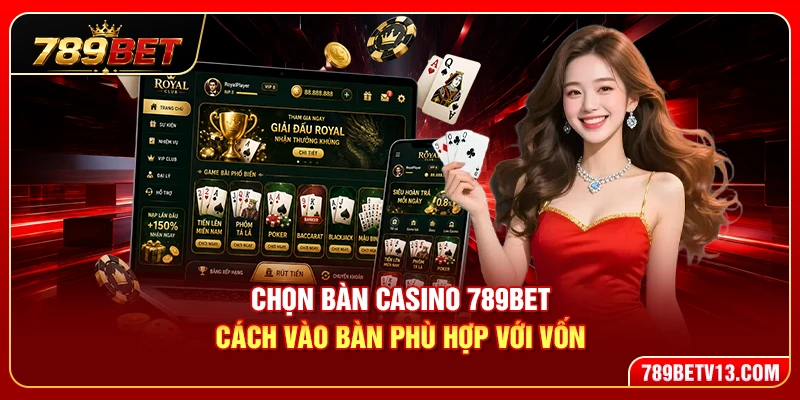 Chọn Bàn Casino 789BET – Cách Vào Bàn Phù Hợp Với Vốn