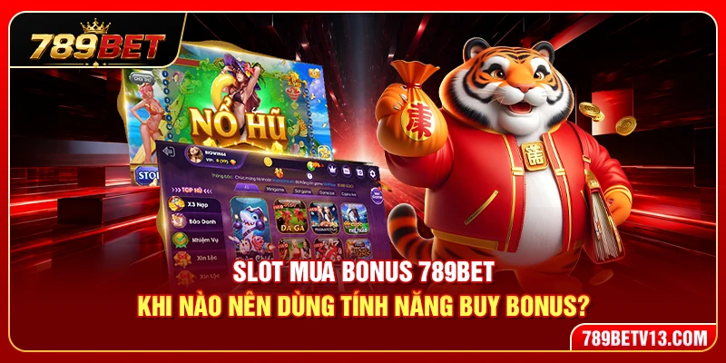Slot Mua Bonus 789BET – Khi Nào Nên Dùng Tính Năng Buy Bonus? 3 Slot Mua Bonus 789BET – Khi Nào Nên Dùng Tính Năng Buy Bonus?