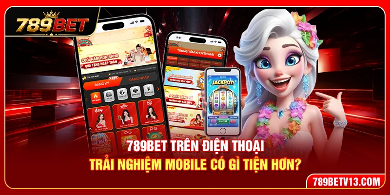789BET Trên Điện Thoại – Trải Nghiệm Mobile Có Gì Tiện Hơn? 4 789BET Trên Điện Thoại – Trải Nghiệm Mobile Có Gì Tiện Hơn?