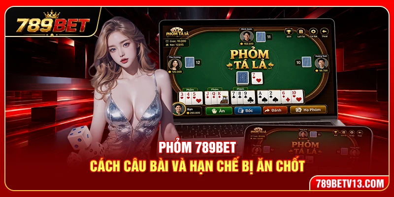 Phỏm 789BET – Cách Câu Bài Và Hạn Chế Bị Ăn Chốt 4 Phỏm 789BET – Cách Câu Bài Và Hạn Chế Bị Ăn Chốt