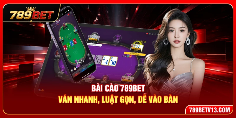 Bài Cào 789BET – Ván Nhanh, Luật Gọn, Dễ Vào Bàn
