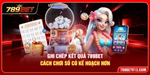Ghi Chép Kết Quả 789BET – Cách Chơi Số Có Kế Hoạch Hơn