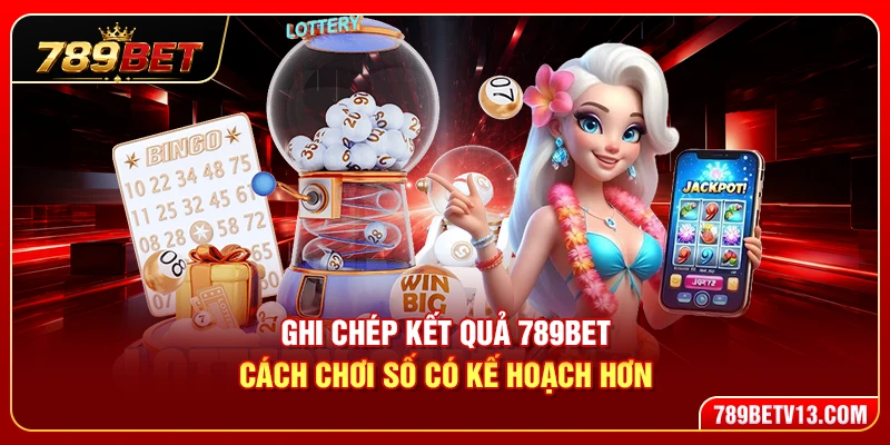 Ghi Chép Kết Quả 789BET – Cách Chơi Số Có Kế Hoạch Hơn 1 Ghi Chép Kết Quả 789BET – Cách Chơi Số Có Kế Hoạch Hơn