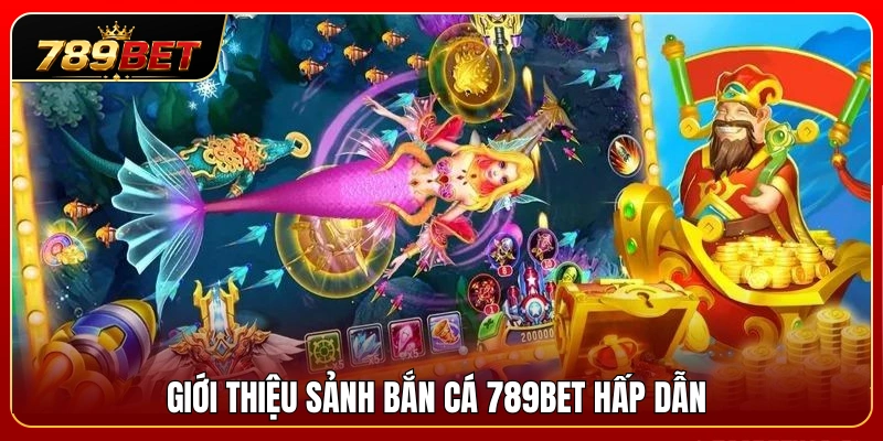 Sơ lược về sảnh săn cá 789 BET đầy lôi cuốn