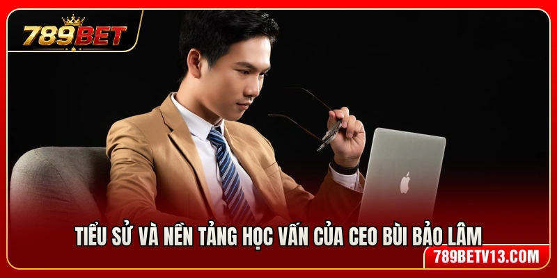Bùi Bảo Lâm 1 Thông tin cơ bản và nền tảng học vị của CEO Bùi Bảo Lâm