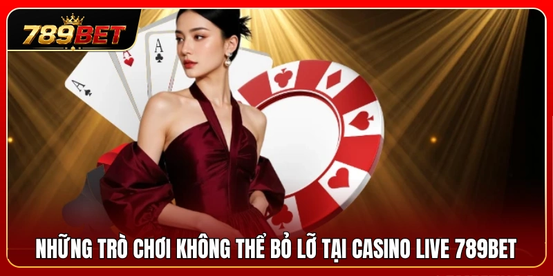 Top game casino live hot nhất tại 789BET hiện nay 