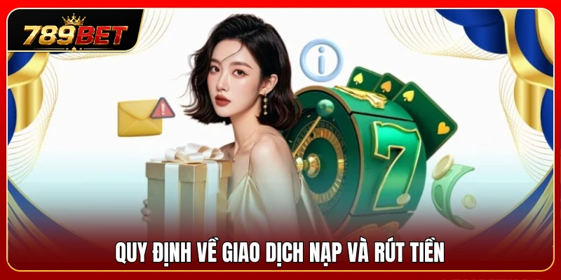 Điều Khoản & Điều Kiện 789BET 2 Nguyên tắc quan trọng liên quan đến hoạt động nạp và rút tiền