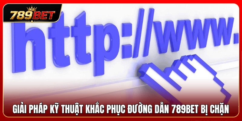 Các phương án xử lý khi link 789 BET không thể truy cập 