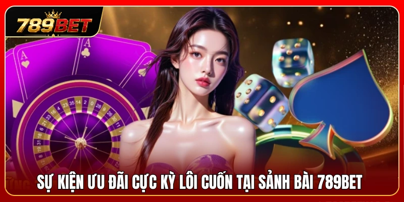 Các chương trình khuyến mãi siêu hấp dẫn ở game bài 789BET 