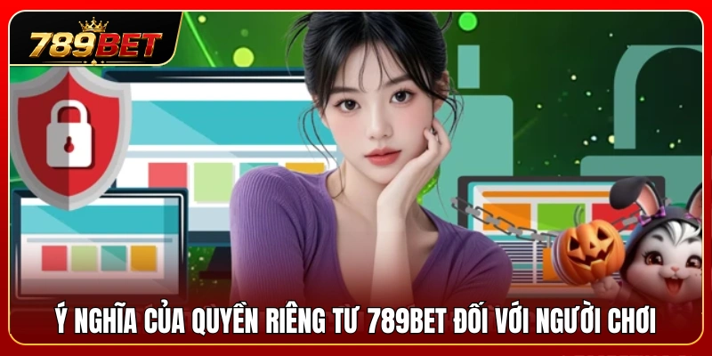 Quyền Riêng Tư 789BET 1 Vai trò của chính sách quyền riêng tư 789BET