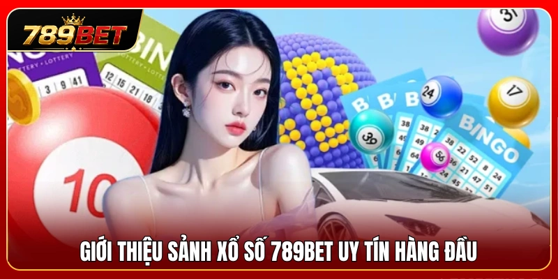 Khái quát về đấu trường xổ số 789BET chất lượng số một 