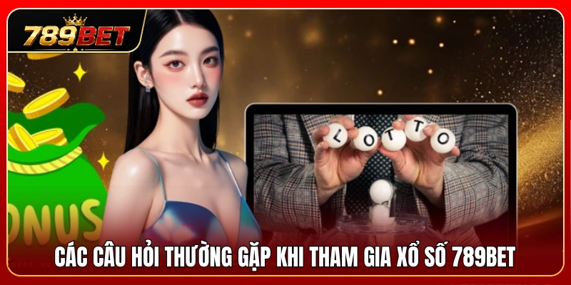 Giải đáp thắc mắc phổ biến khi trải nghiệm xổ số 789BET 