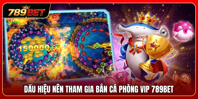 Bắn Cá Phòng VIP 789BET – Khi Nào Nên Vào Bàn Mức Cao? 3 Tín hiệu cho thấy bạn nên nâng cấp lên bắn cá phòng VIP 789BET