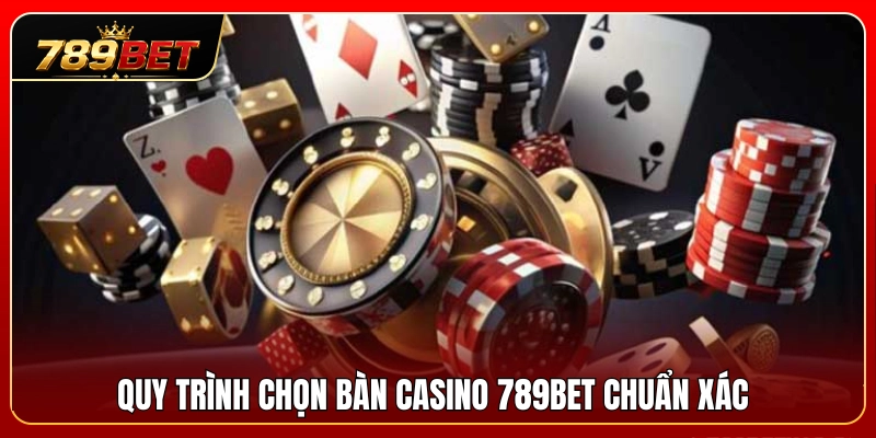 Quy trình chọn bàn casino 789BET