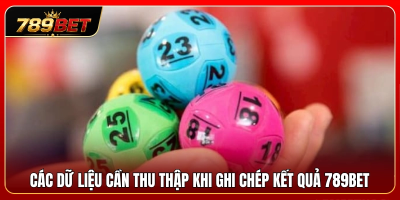 Thông tin quan trọng cần thu thập khi ghi kết quả 789BET 