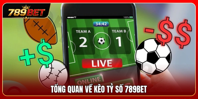 Kèo Tỷ Số 789BET – Dạng Cược Cần Tính Toán Trước Khi Chốt 2 Giới thiệu tổng quan hình thức kèo tỷ số 789BET