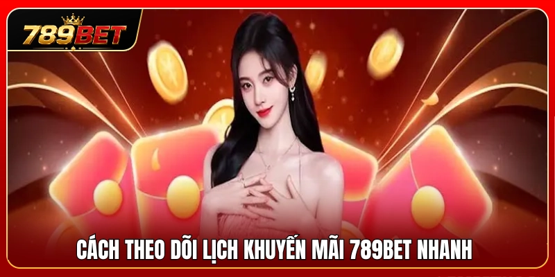 Hướng dẫn cách xem lịch khuyến mãi 789BET nhanh nhất 
