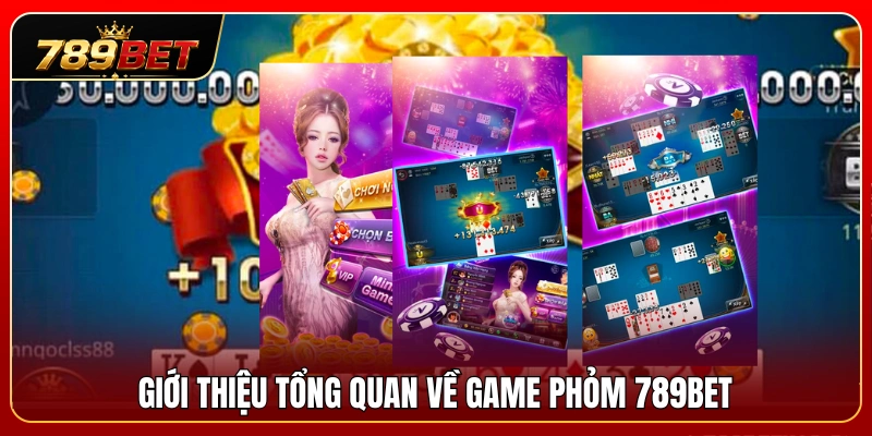 Giới thiệu chi tiết thông tin sảnh chơi phỏm 789BET