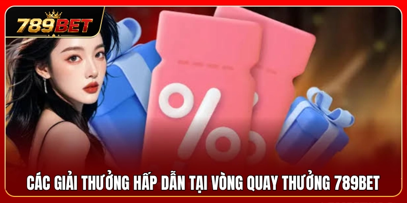 Top các phần quà giá trị trong vòng quay thưởng 789BET 
