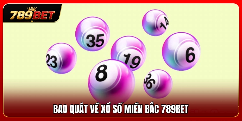 Khái quát về hình thức xổ số miền Bắc 789BET 